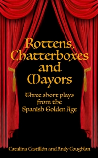 Rottens, Chatterboxes, & Mayors: Three Short Plays from the Spanish Golden Age.