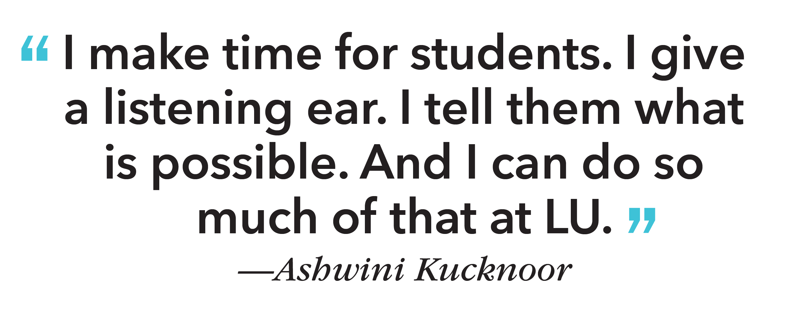 quote: I make time for students. I give a listening ear. I tell them what is possible. And I can do so much of that at LU.