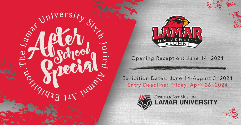 After School Special: The Lamar University Sixth Juried Alumni Art Exhibition Lamar University Alumni Opening Reception: June 14, 2024; Exhibition Dates: June 14-August 3, 2024; Entry Deadline: April 26, 2024; Dishman Art Museum at Lamar University