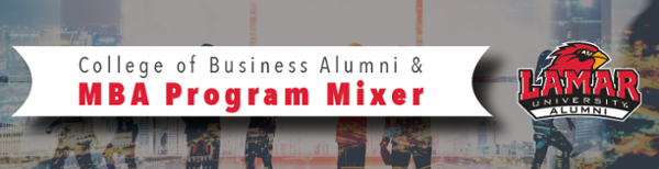 College of Business Alumni & MBA Program Mixer Lamar University Alumni