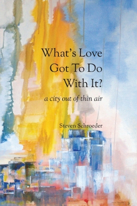 What's Love Got To Do With It? a city out of thin air, Steven Schroeder