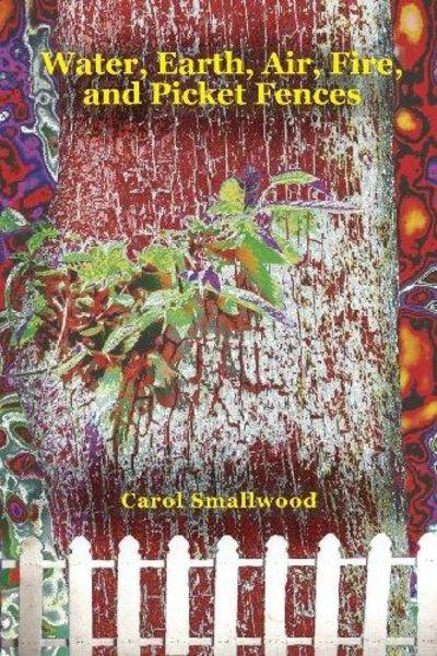 Water, Earth, Air, Fire, and Picket Fences by Carol Smallwood